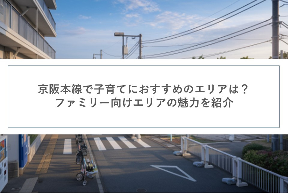 京阪本線で子育てにおすすめのエリアは？ファミリー向けエリアの魅力を紹介の画像