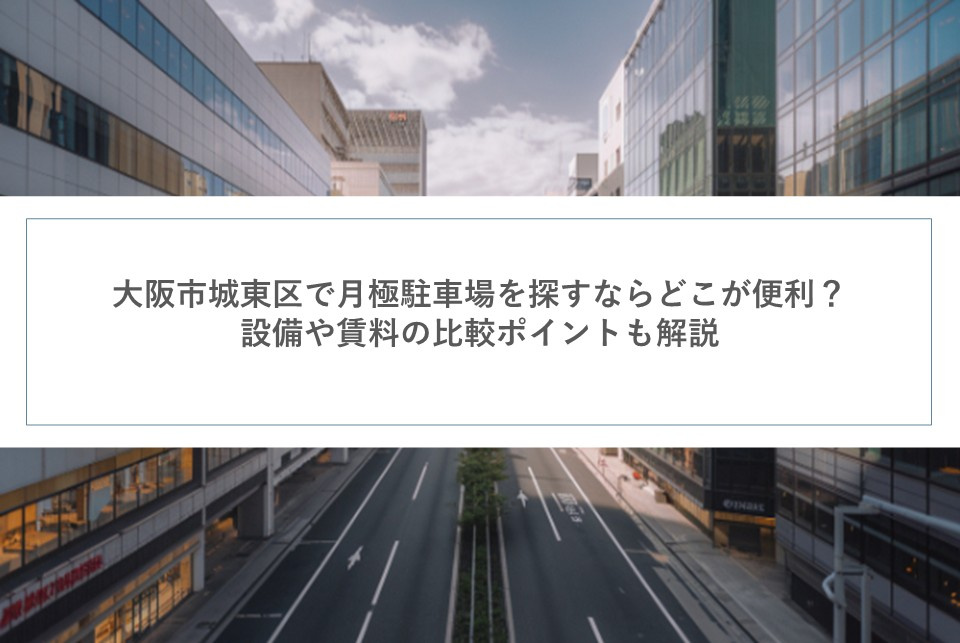 大阪市城東区で月極駐車場を探すならどこが便利？設備や賃料の比較ポイントも解説の画像