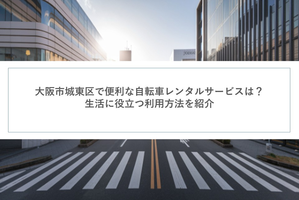 大阪市城東区で便利な自転車レンタルサービスは？生活に役立つ利用方法を紹介の画像