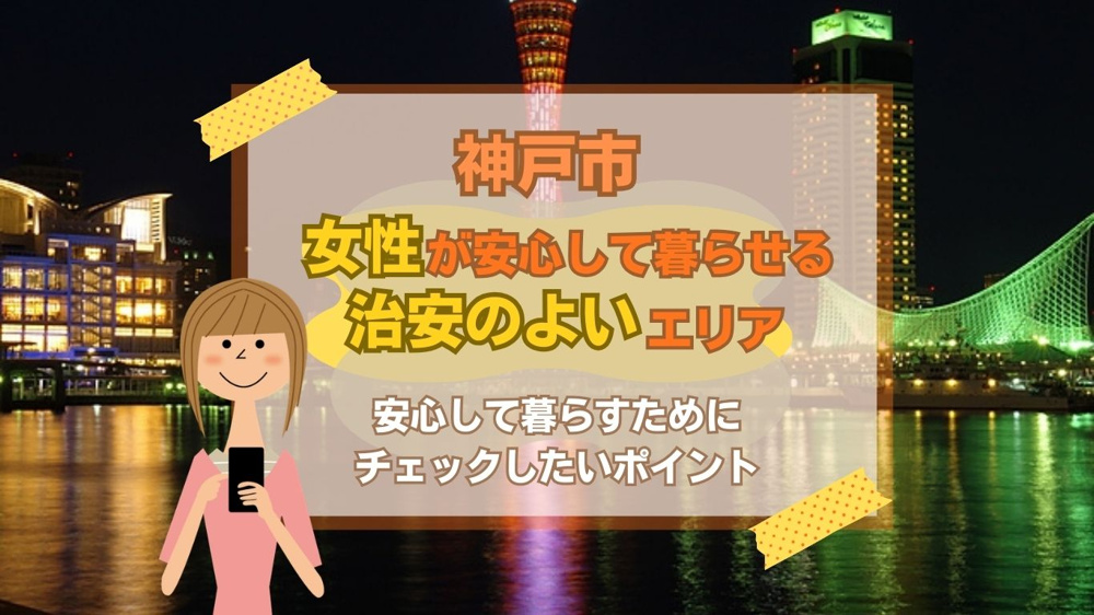 【2026年版】神戸で女性が安心して暮らせる治安の良いエリアは？おすすめの住環境も紹介の画像