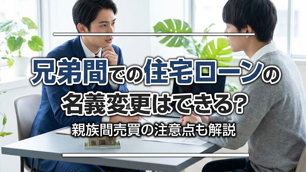 兄弟間での住宅ローンの名義変更はできる？親族間売買の注意点も解説の画像