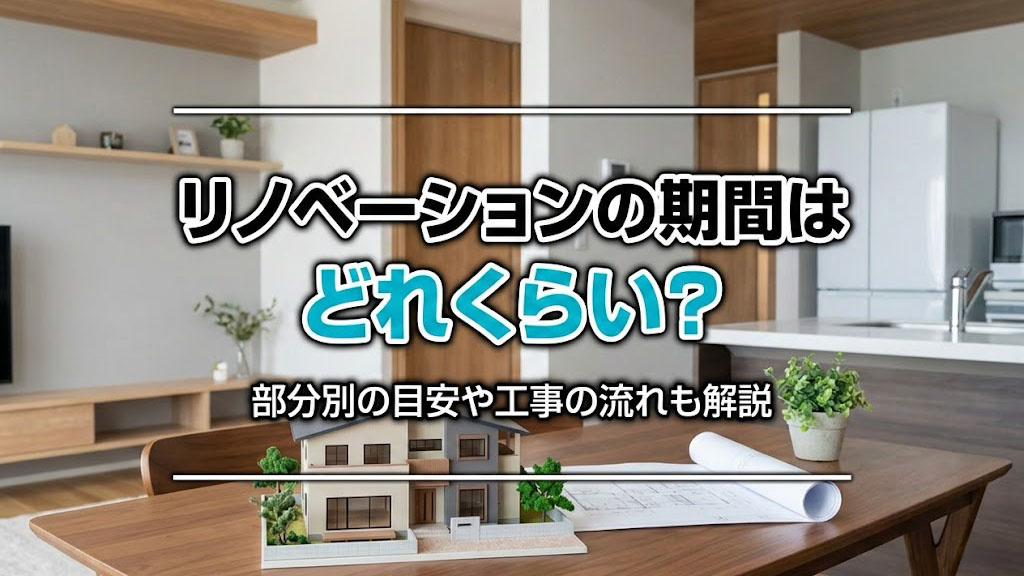 リノベーションの期間はどれくらい？部分別の目安や工事の流れも解説