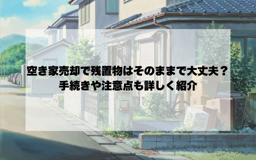 宝塚市の空き家売却で残置物はそのままで大丈夫？手続きや注意点も詳しく紹介の画像
