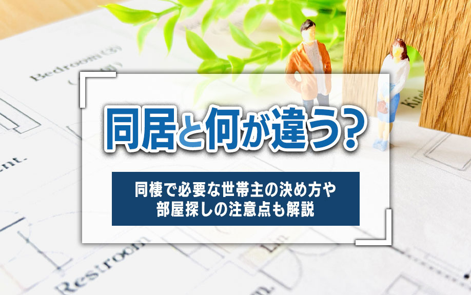 同居と何が違う？同棲で必要な世帯主の決め方や部屋探しの注意点も解説