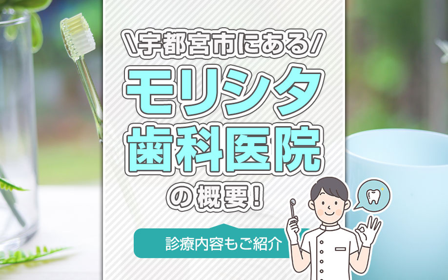 宇都宮市にある「モリシタ歯科医院」の概要！診療内容もご紹介