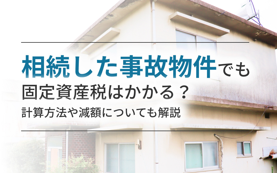 相続した事故物件でも固定資産税はかかる？計算方法や減額についても解説