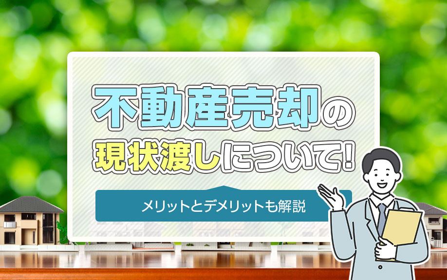 不動産売却の現状渡しについて！メリットとデメリットも解説の画像