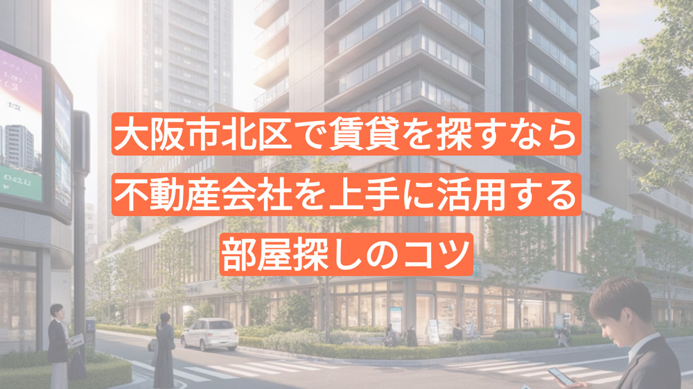 大阪市北区で賃貸を探すなら｜不動産会社を上手に活用する部屋探しのコツの画像