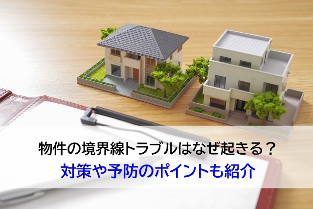 物件の境界線トラブルはなぜ起きる？対策や予防のポイントも紹介の画像