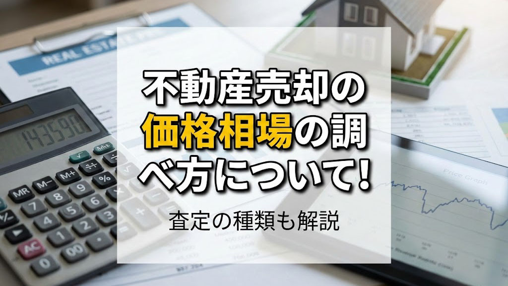 不動産売却の価格相場の調べ方について！査定の種類も解説