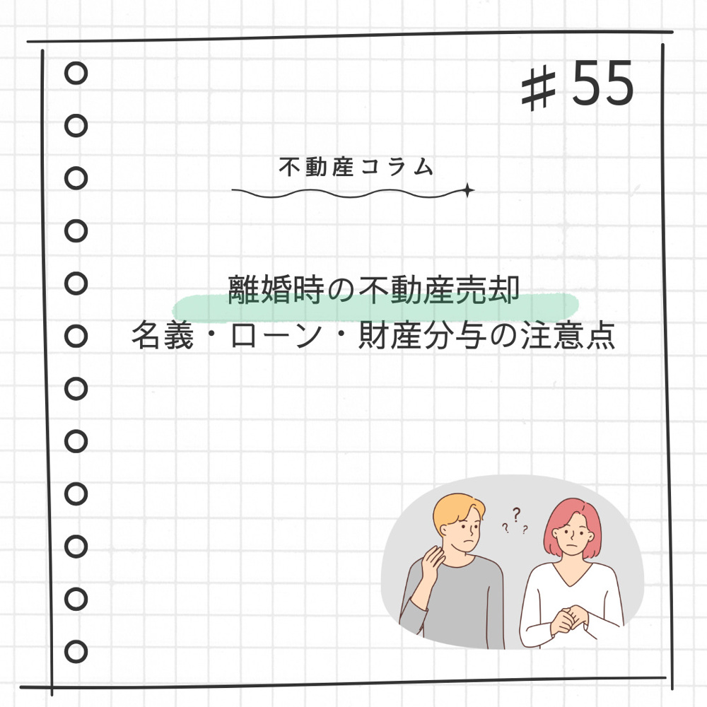 不動産コラム＃55【離婚時の不動産売却　名義・ローン・財産分与の注意点】の画像
