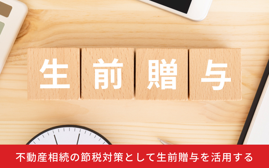 不動産相続の節税対策として生前贈与を活用する