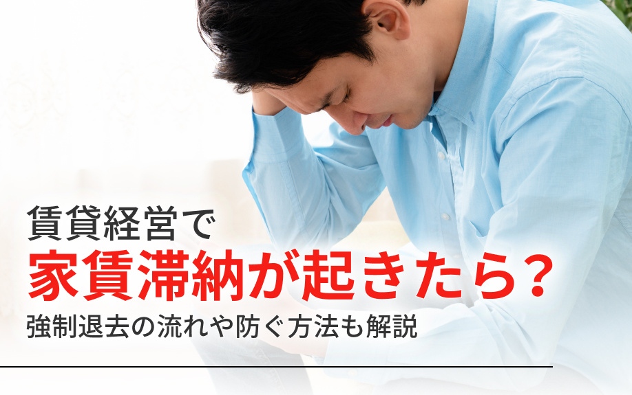 賃貸経営で家賃滞納が起きたら？強制退去の流れや防ぐ方法も解説