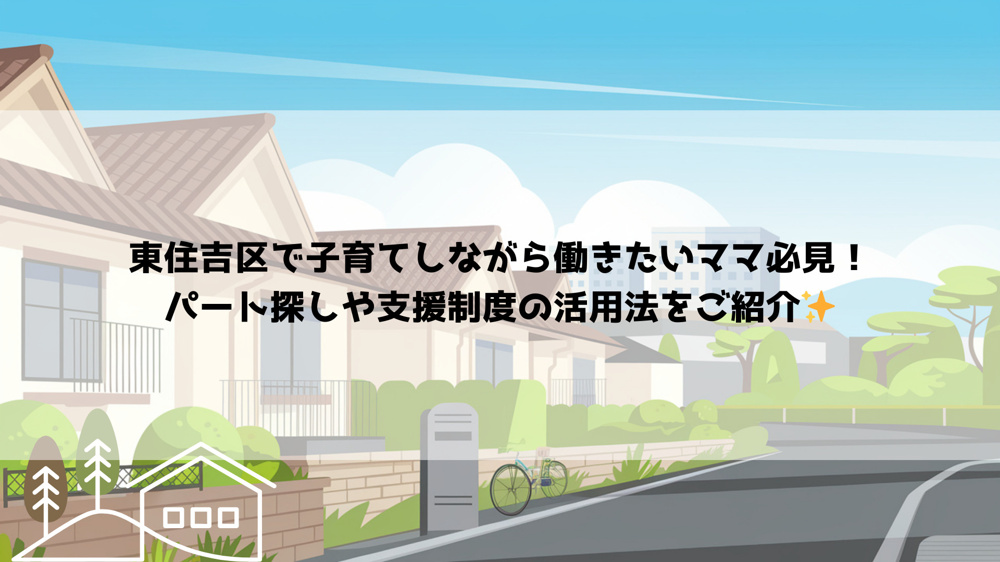 東住吉区で子育てしながら働きたいママ必見！パート探しや支援制度の活用法をご紹介の画像