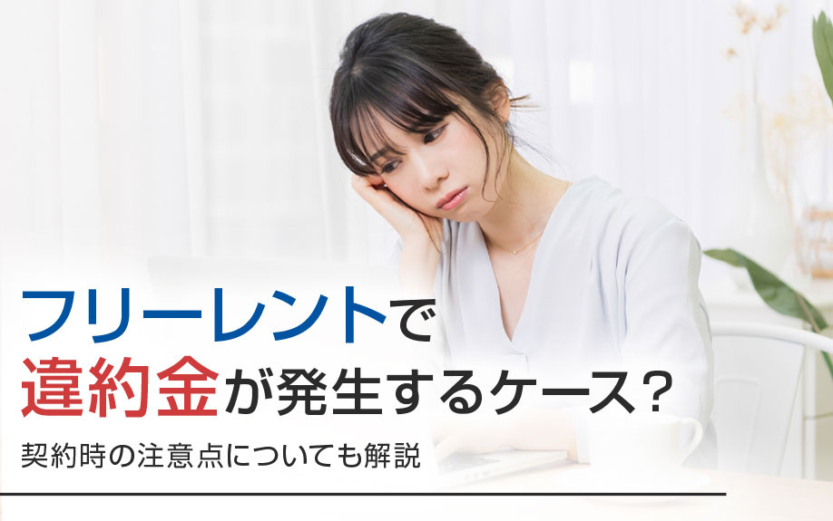 フリーレントで違約金が発生するケース？契約時の注意点についても解説