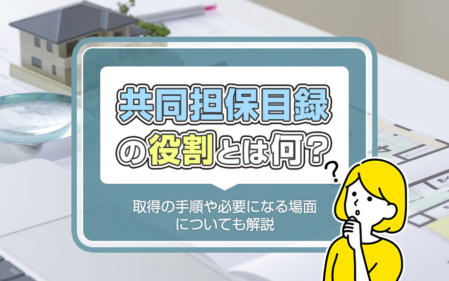 共同担保目録の役割とは何？取得の手順や必要になる場面についても解説