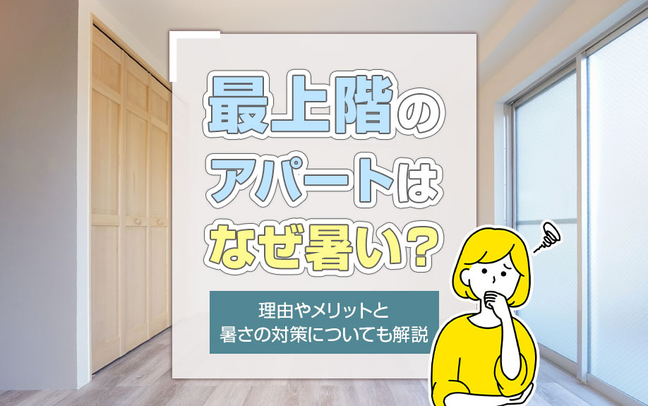 最上階のアパートはなぜ暑い？理由やメリットと暑さの対策についても解説