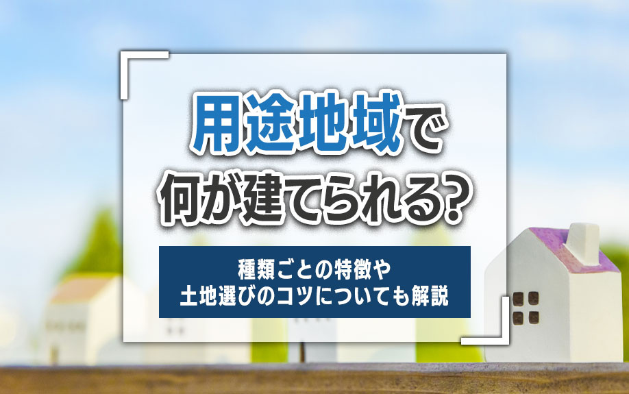 用途地域で何が建てられる？種類ごとの特徴や土地選びのコツについても解説の画像