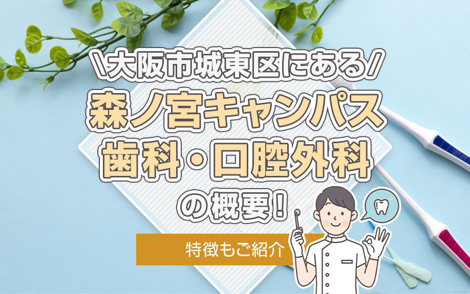 大阪市城東区にある「森ノ宮キャンパス歯科・口腔外科」の概要！特徴もご紹介