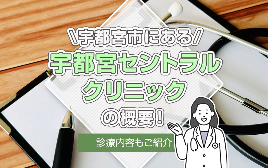 宇都宮市にある「宇都宮セントラルクリニック」の概要！診療内容もご紹介