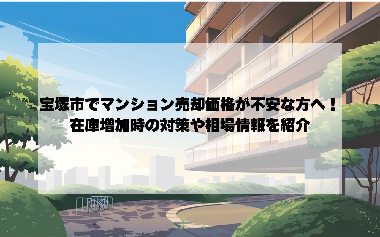 宝塚市でマンション売却価格が不安な方へ！在庫増加時の対策や相場情報を紹介の画像
