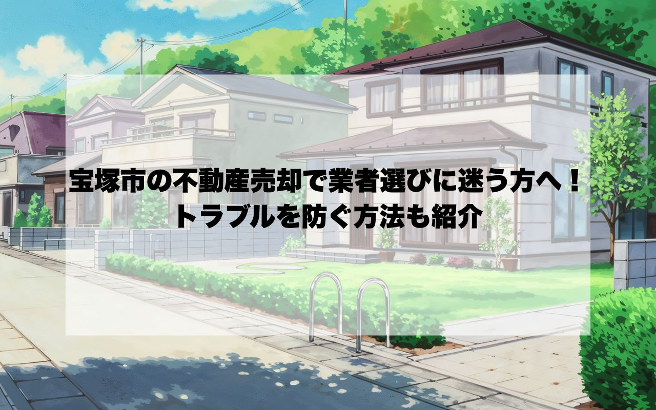 宝塚市の不動産売却で業者選びに迷う方へ！トラブルを防ぐ方法も紹介の画像