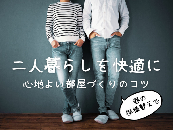 春は二人暮らしの模様替えにぴったりな季節。心地よい部屋づくりのアイデアとコツの画像