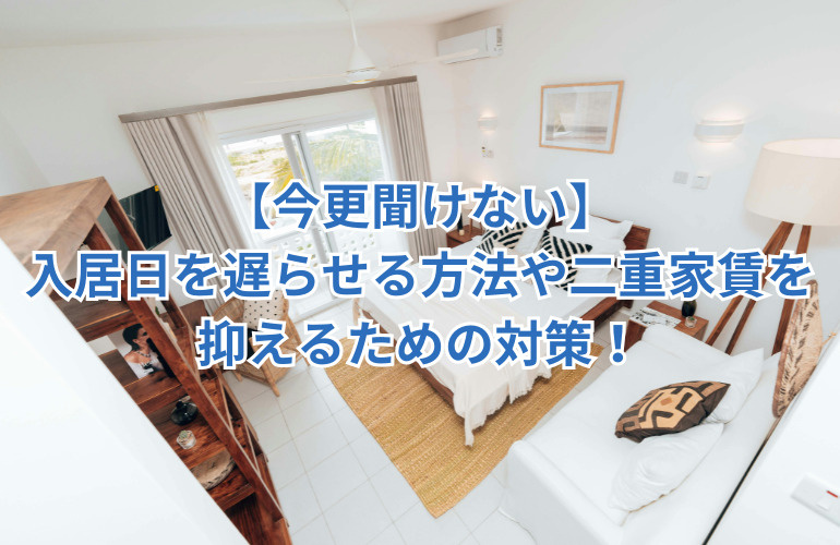 【今更聞けない】入居日を遅らせる方法や二重家賃を抑えるための対策の画像