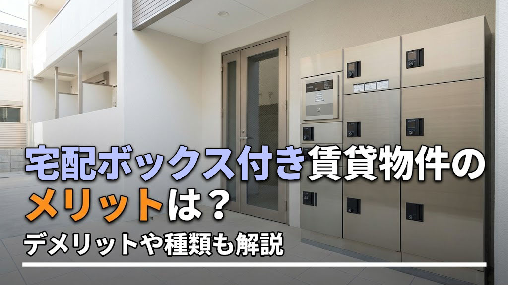 宅配ボックス付き賃貸物件のメリットは？デメリットや種類も解説