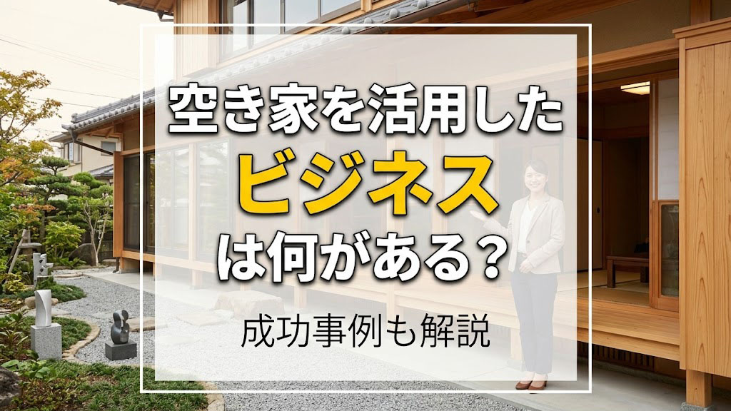 空き家を活用したビジネスは何がある？成功事例も解説