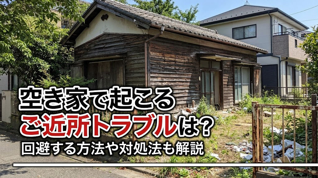 空き家で起こるご近所トラブルは？回避する方法や対処法も解説の画像