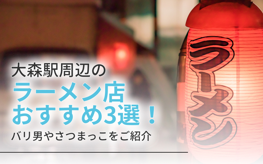 大森駅周辺の「ラーメン店」おすすめ3選！バリ男やさつまっこをご紹介