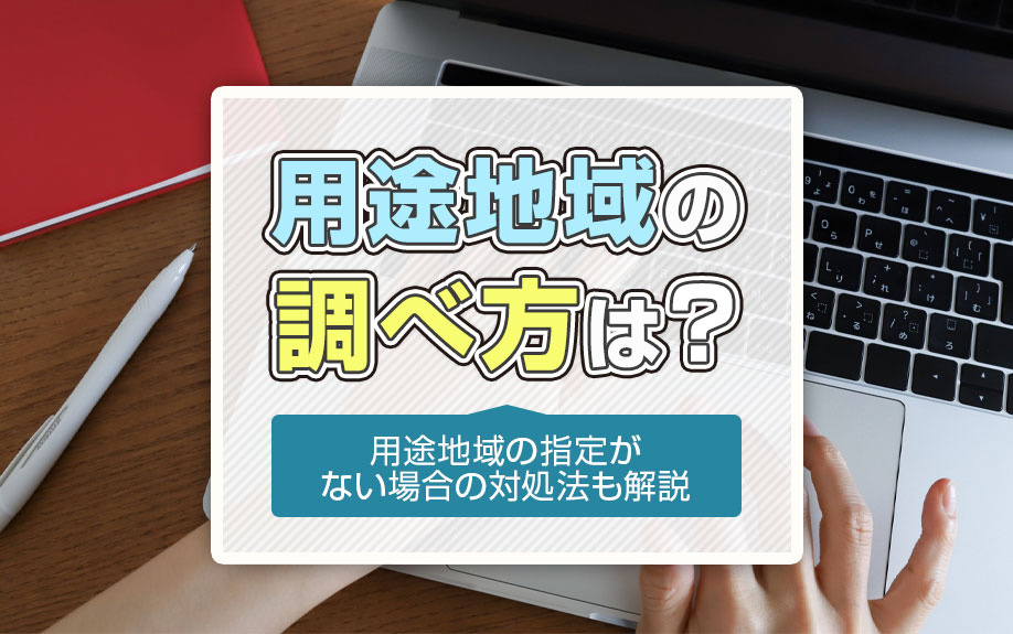 用途地域の調べ方は？用途地域の指定がない場合の対処法も解説の画像
