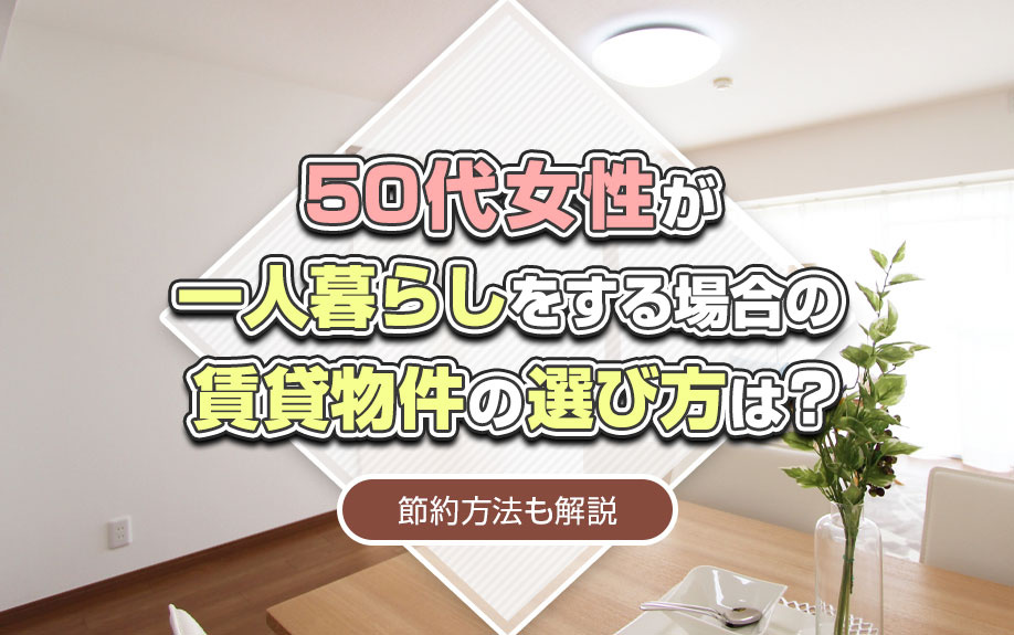 50代女性が一人暮らしをする場合の賃貸物件の選び方は？節約方法も解説の画像