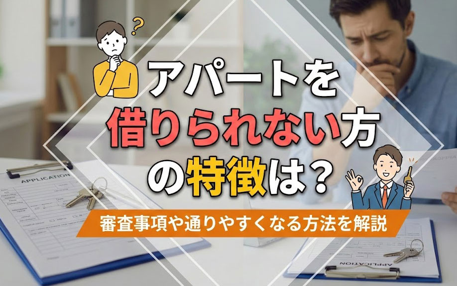 アパートを借りれない方の特徴は？審査事項や通りやすくなる方法を解説