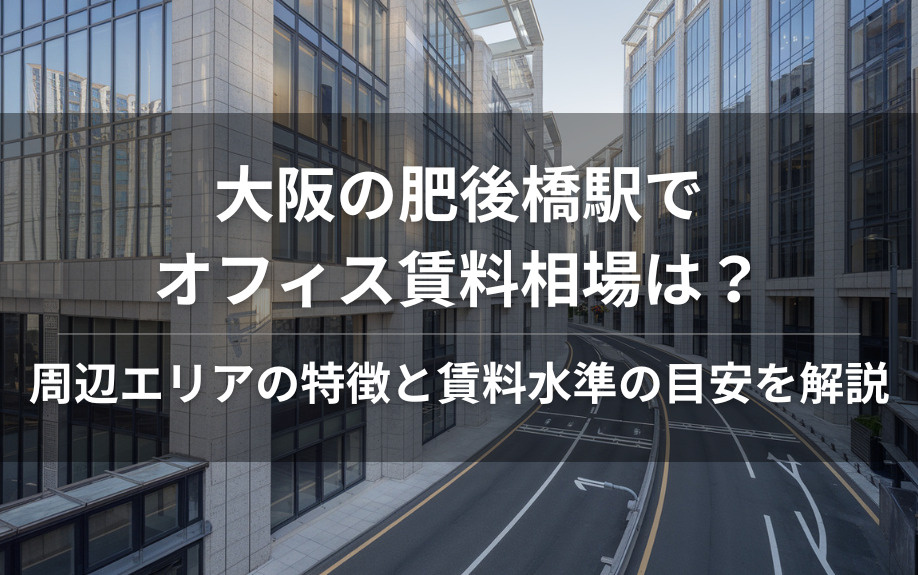 大阪の肥後橋駅でオフィス賃料相場は？  周辺エリアの特徴と賃料水準の目安を解説の画像