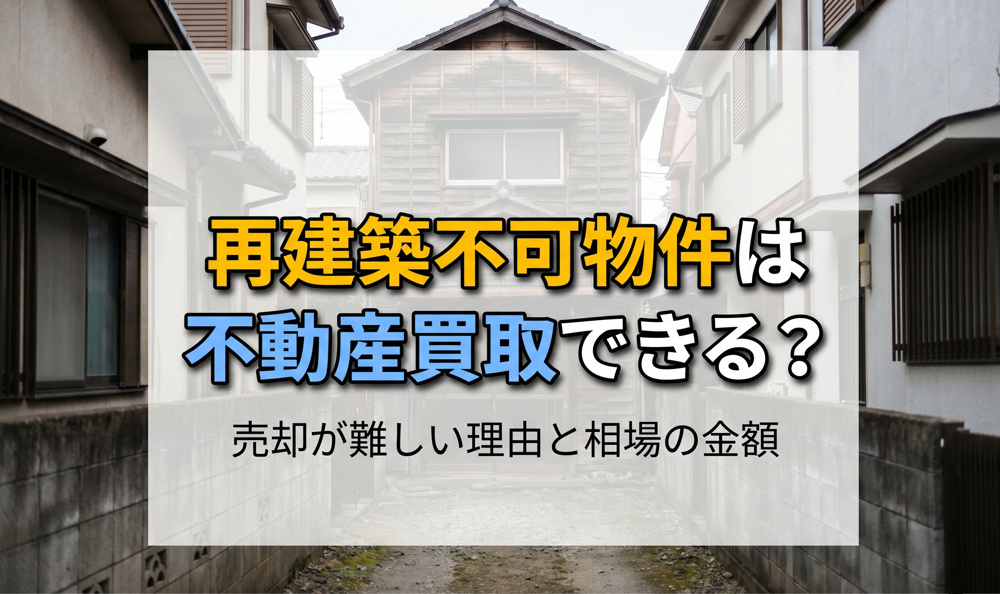 【不動産買取】再建築不可物件は不動産買取できる？売却が難しい理由と相場の金額の画像