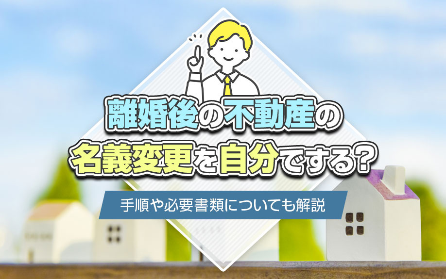 離婚後の不動産の名義変更を自分でする？手順や必要書類についても解説の画像
