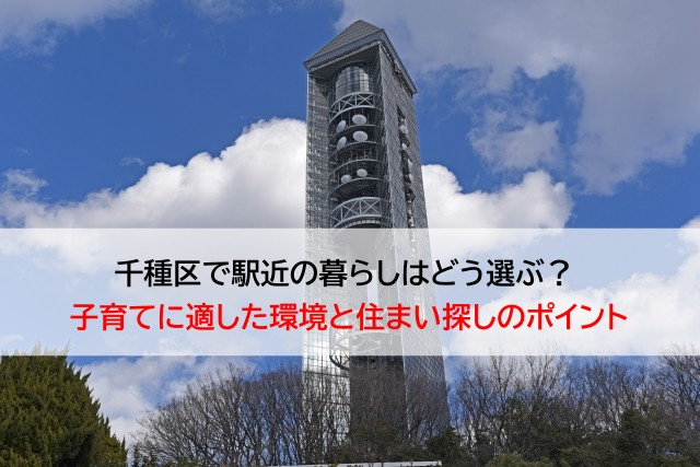 千種区で駅近の暮らしはどう選ぶ？  子育てに適した環境と住まい探しのポイントの画像