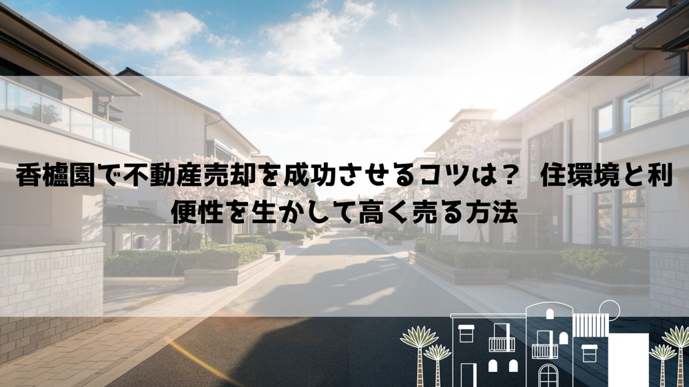 【2026年最新】香櫨園で不動産売却を成功させるコツは？  住環境と利便性を生かして高く売る方法の画像