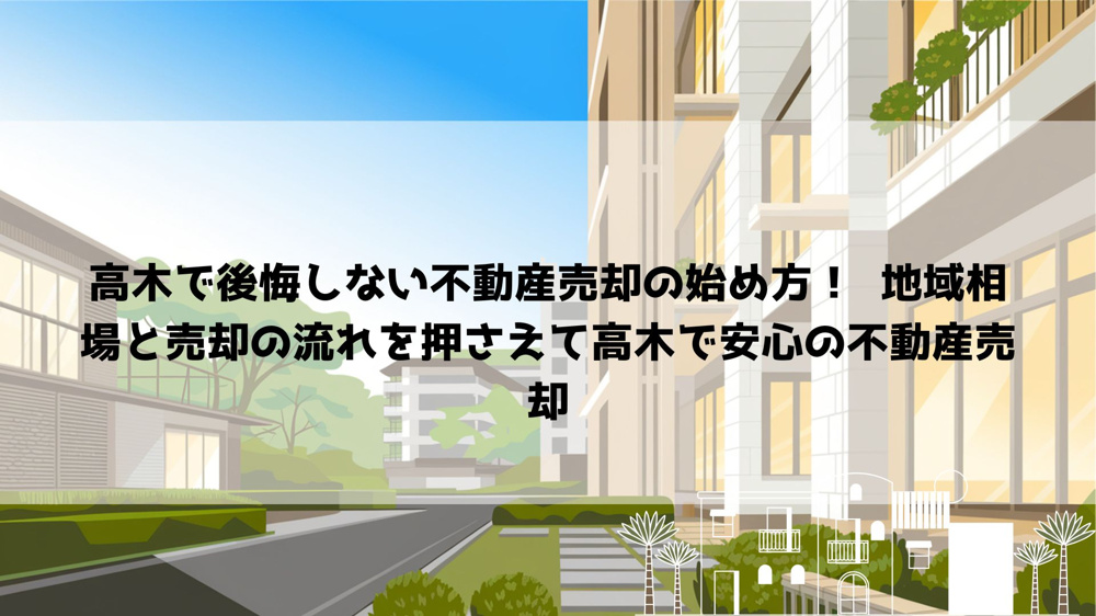 【2026年最新】高木で後悔しない不動産売却の始め方！  地域相場と売却の流れを押さえて高木で安心の不動産売却の画像