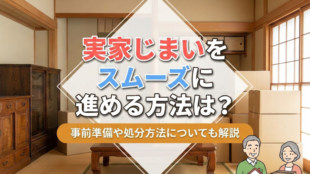 実家じまいをスムーズに進める方法は？事前準備や処分方法についても解説