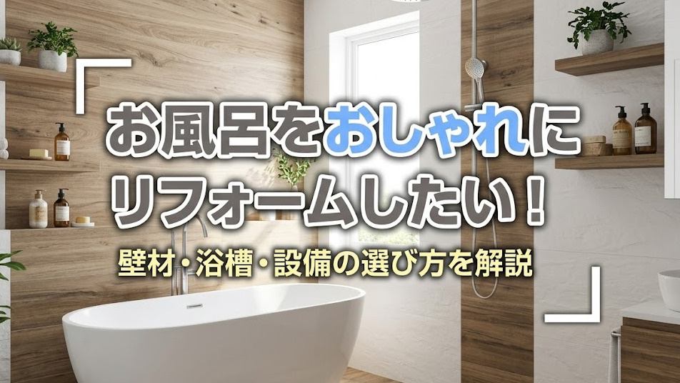 お風呂をおしゃれにリフォームしたい！壁材・浴槽・設備の選び方を解説