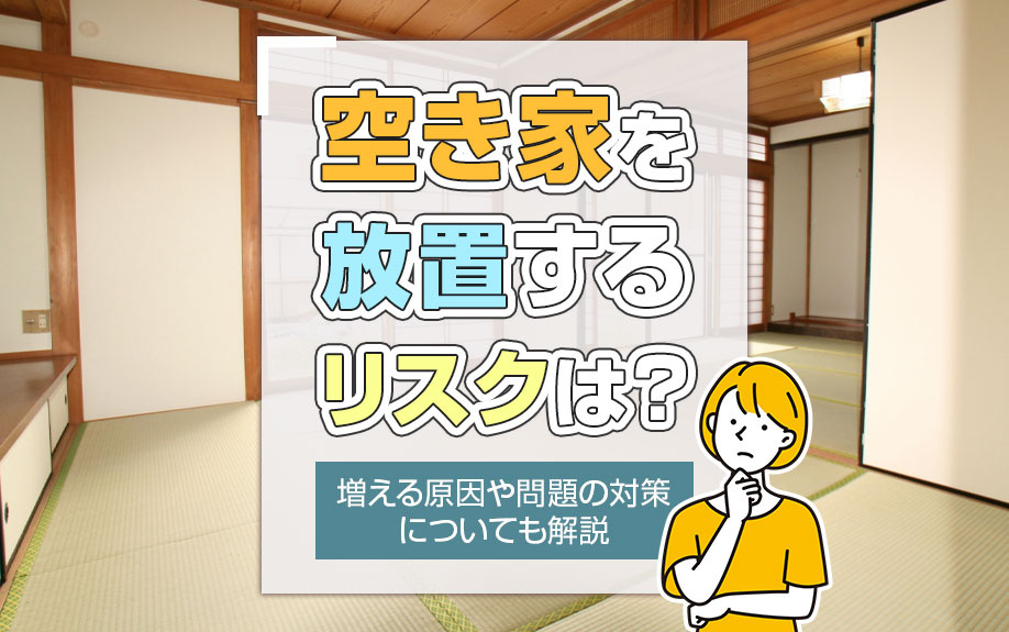 空き家を放置するリスクは？増える原因や問題の対策についても解説の画像
