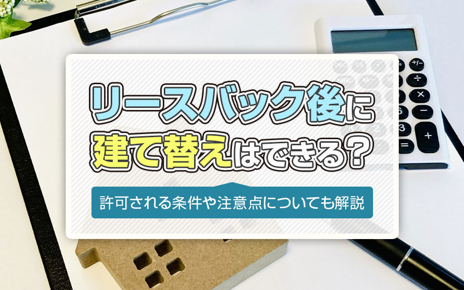 リースバック後に建て替えはできる？許可される条件や注意点についても解説の画像