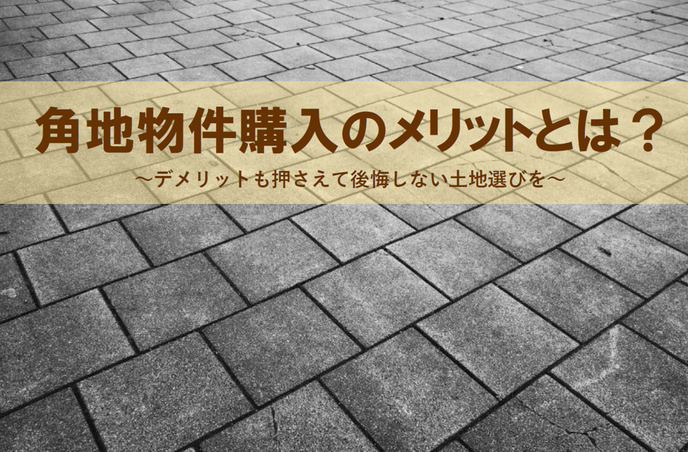 角地物件購入のメリットとは？デメリットも押さえて後悔しない土地選びを。の画像