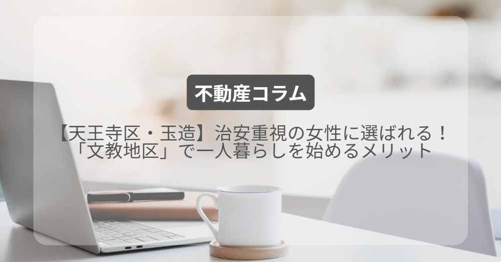 【天王寺区・玉造】治安重視の女性に選ばれる！「文教地区」で一人暮らしを始めるメリットの画像