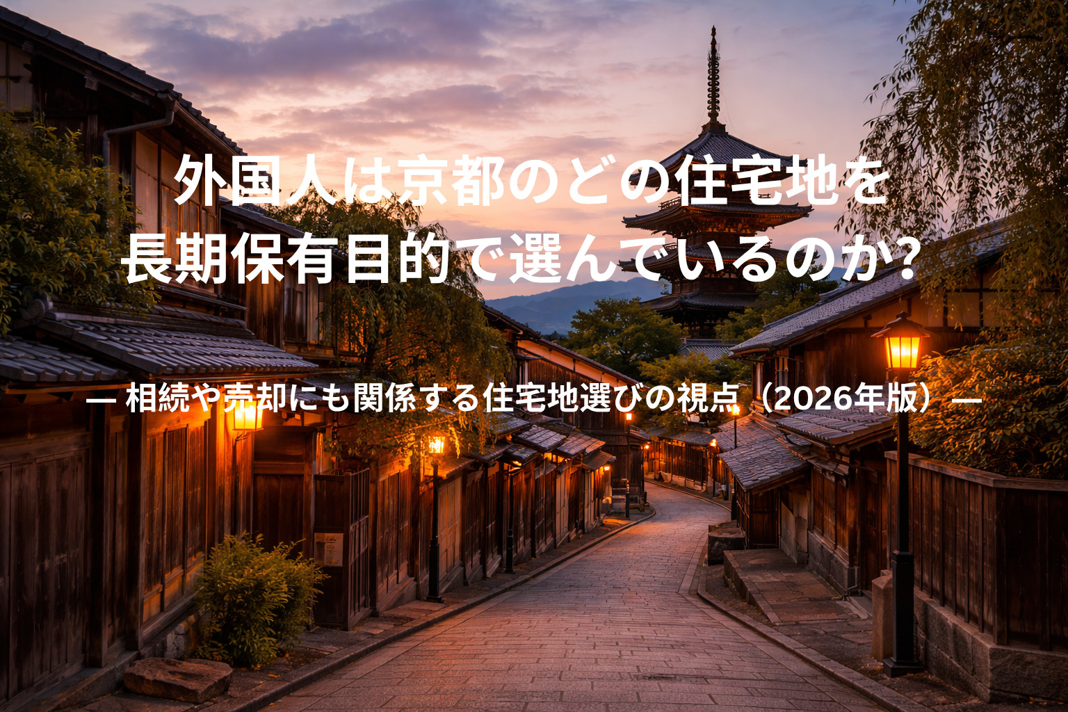 外国人は京都のどの住宅地を長期保有目的で選んでいるのか? ― 相続や売却にも関係する住宅地選びの視点(2026年版)―の画像