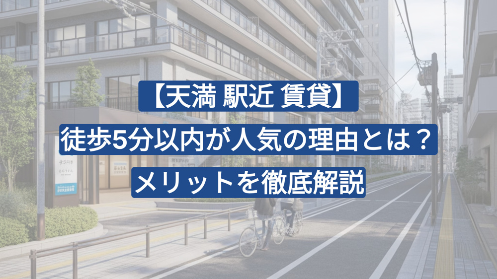 【天満 駅近 賃貸】徒歩5分以内が人気の理由とは？メリットを徹底解説の画像