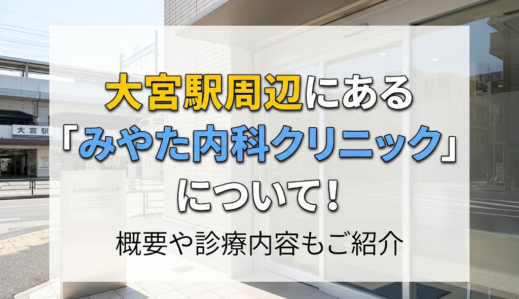 大宮駅周辺にある「みやた内科クリニック」について！概要や診療内容もご紹介